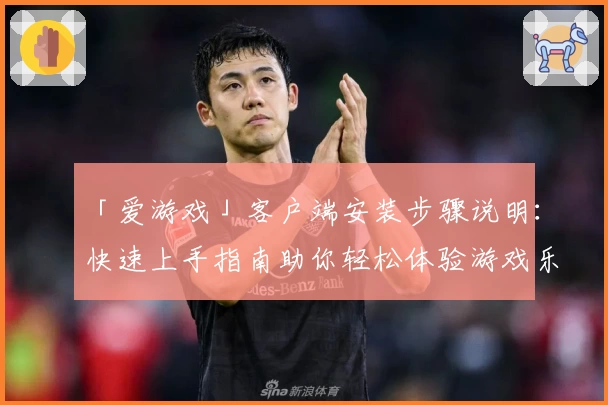 「爱游戏」客户端安装步骤说明：快速上手指南助你轻松体验游戏乐趣